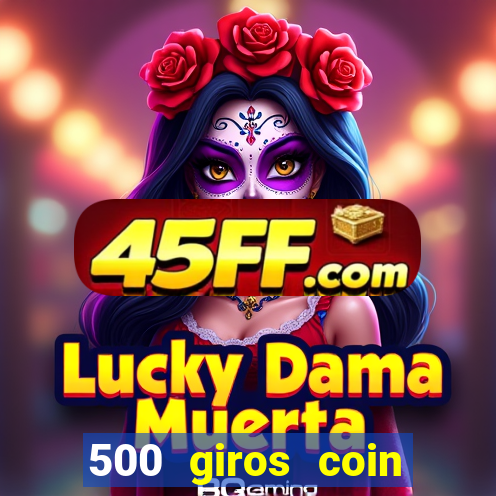 500 giros coin master grÃ¡tis